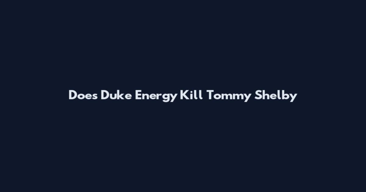 Does Duke Energy Kill Tommy Shelby