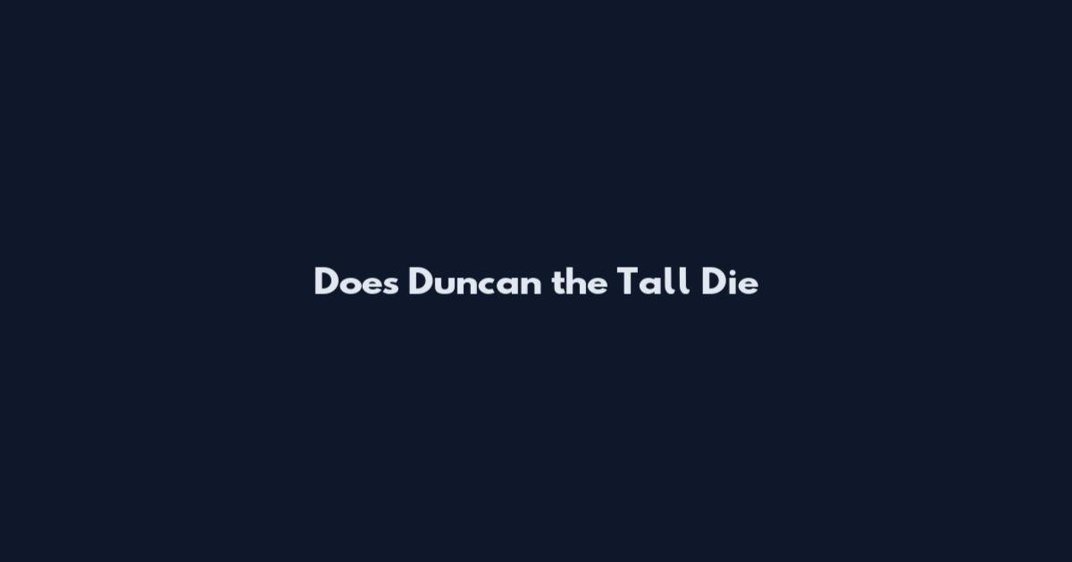 Does Duncan the Tall Die