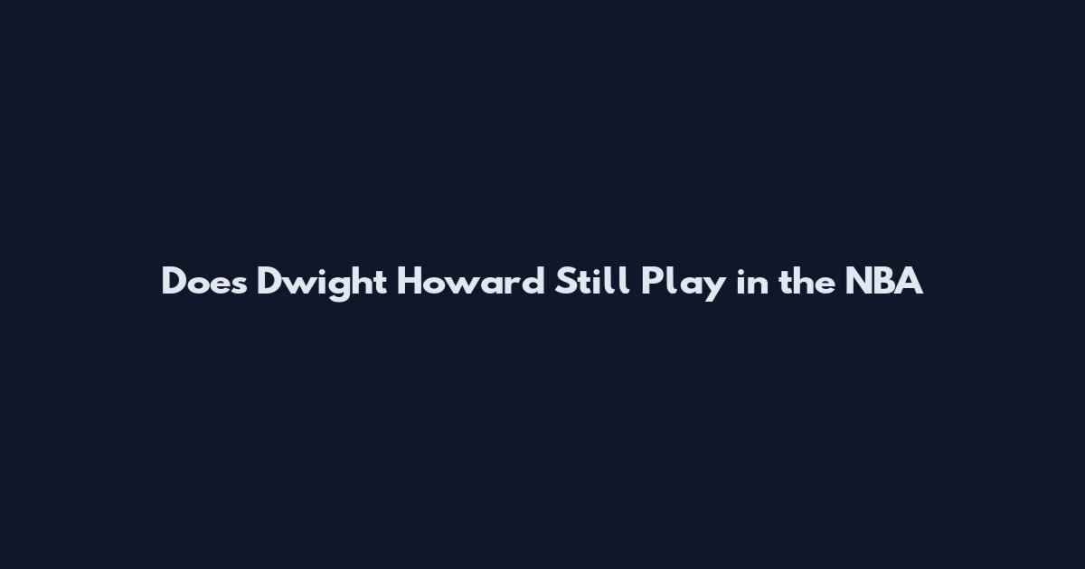 Does Dwight Howard Still Play in the NBA