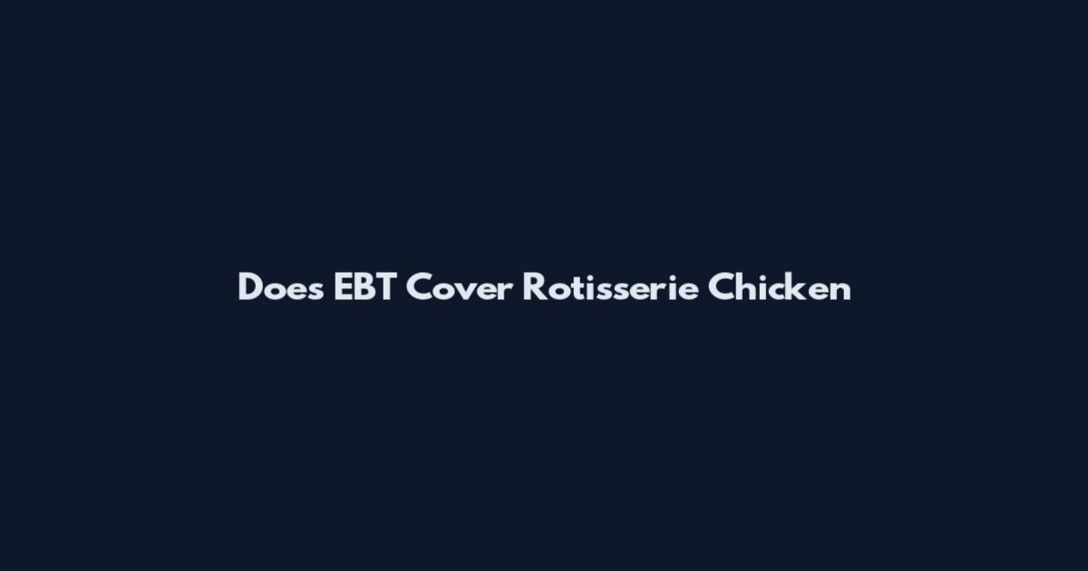 Does EBT Cover Rotisserie Chicken
