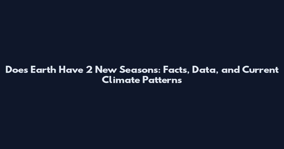 Does Earth Have 2 New Seasons: Facts, Data, and Current Climate Patterns