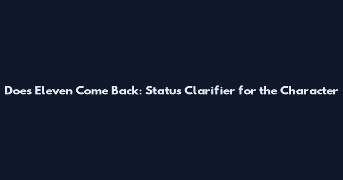 Does Eleven Come Back: Status Clarifier for the Character