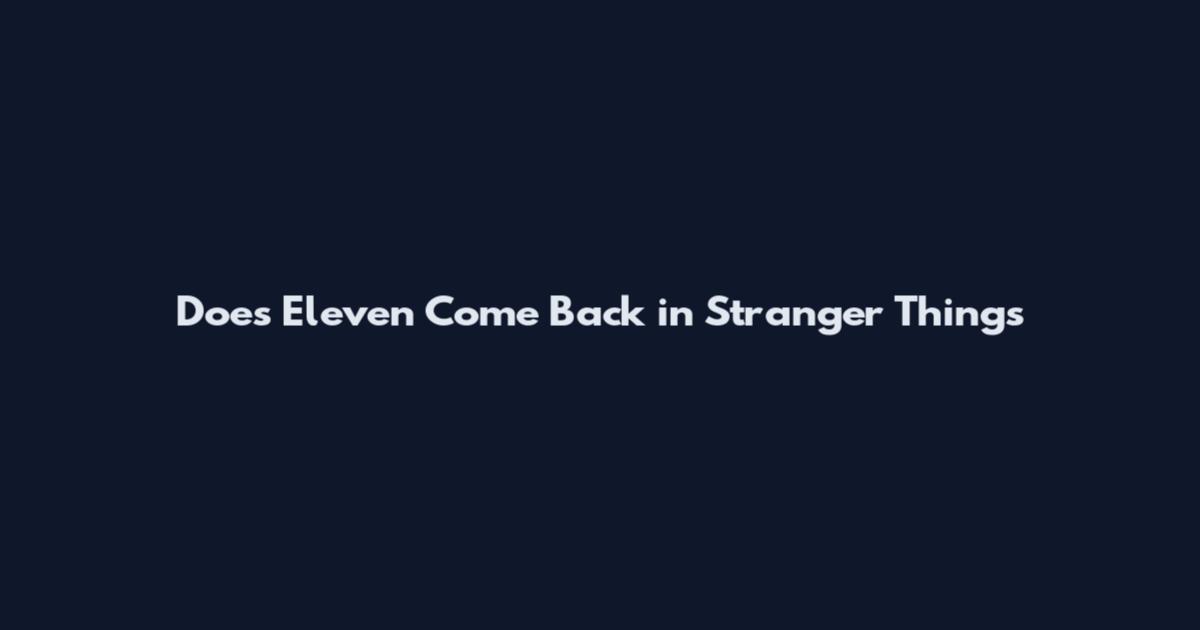 Does Eleven Come Back in Stranger Things