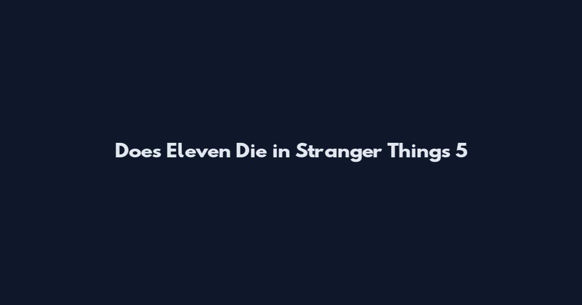Does Eleven Die in Stranger Things 5