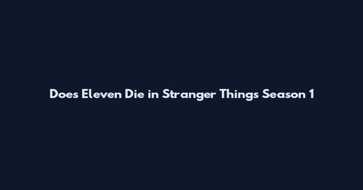 Does Eleven Die in Stranger Things Season 1