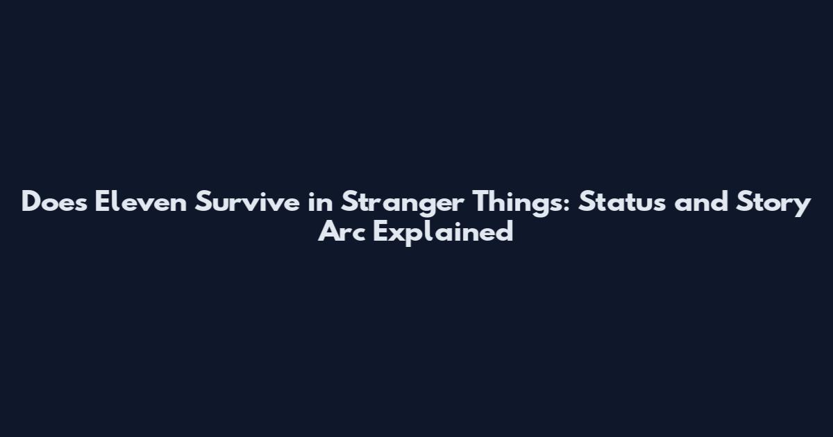 Does Eleven Survive in Stranger Things: Status and Story Arc Explained