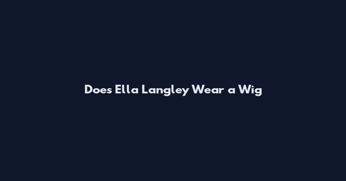 Does Ella Langley Wear a Wig