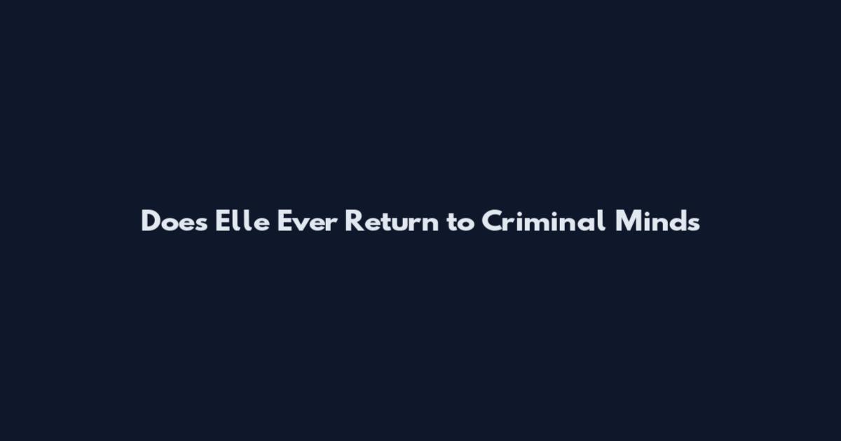 Does Elle Ever Return to Criminal Minds