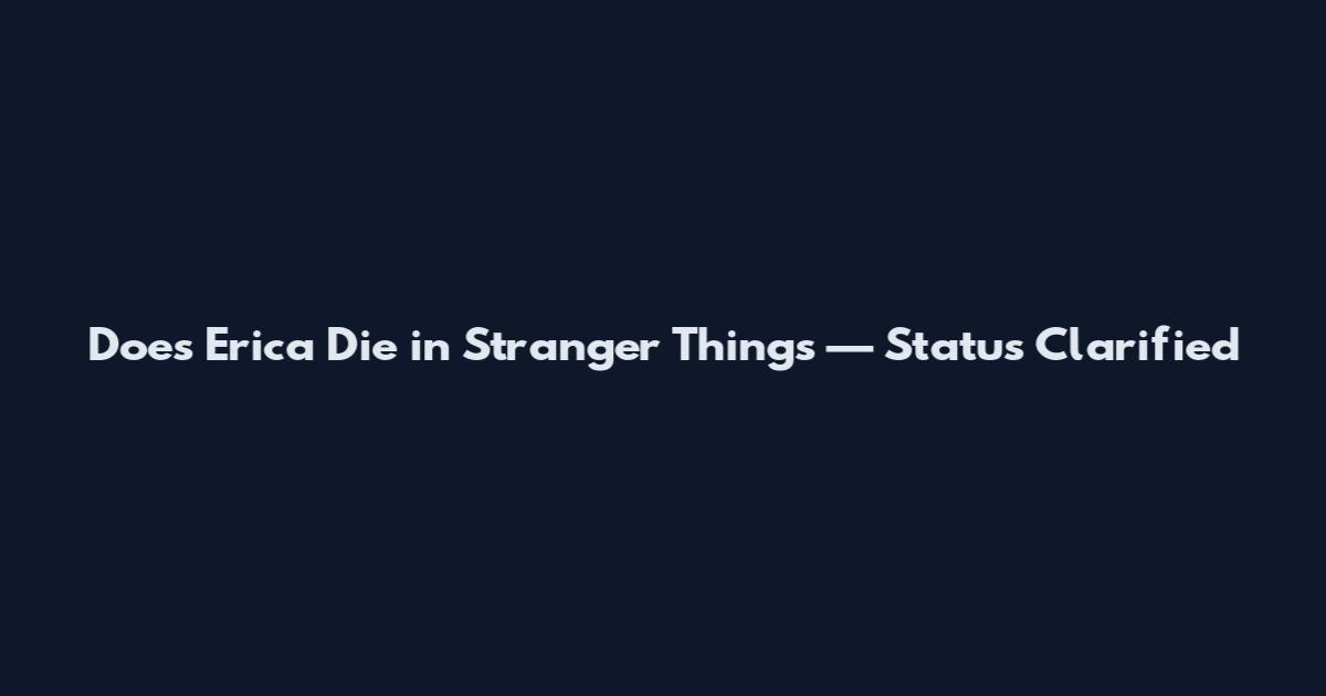 Does Erica Die in Stranger Things — Status Clarified