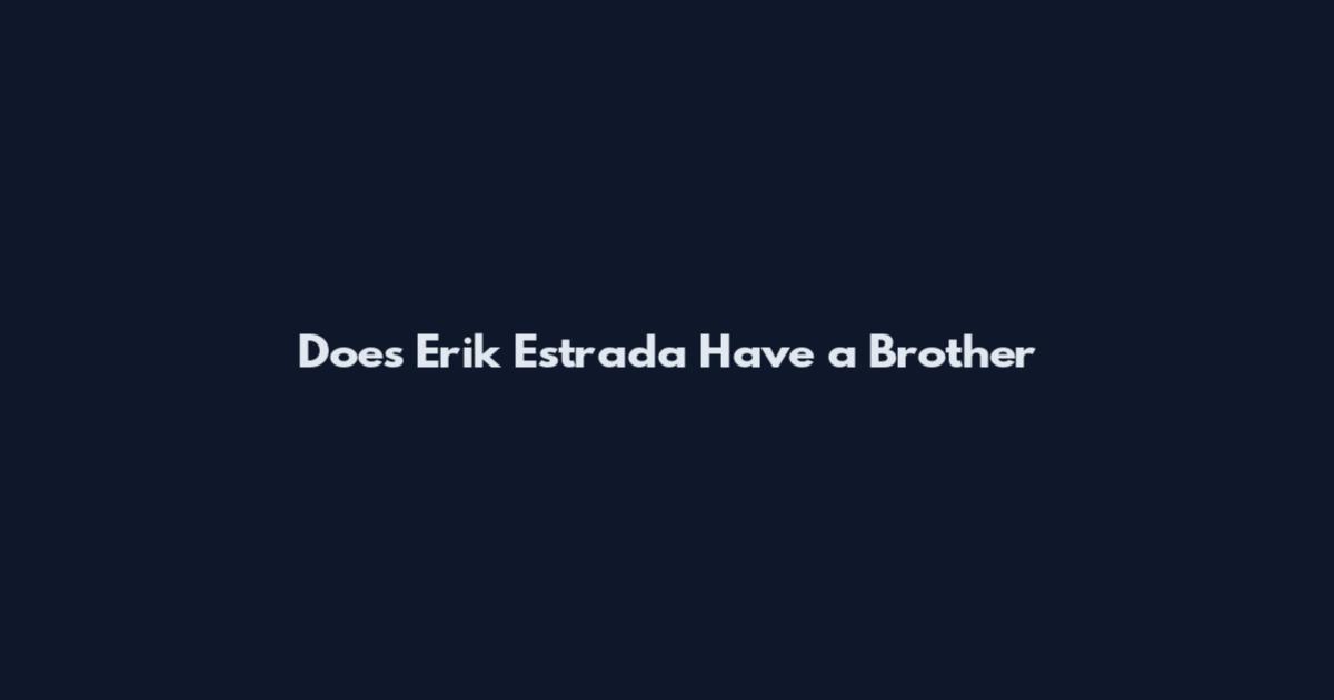 Does Erik Estrada Have a Brother