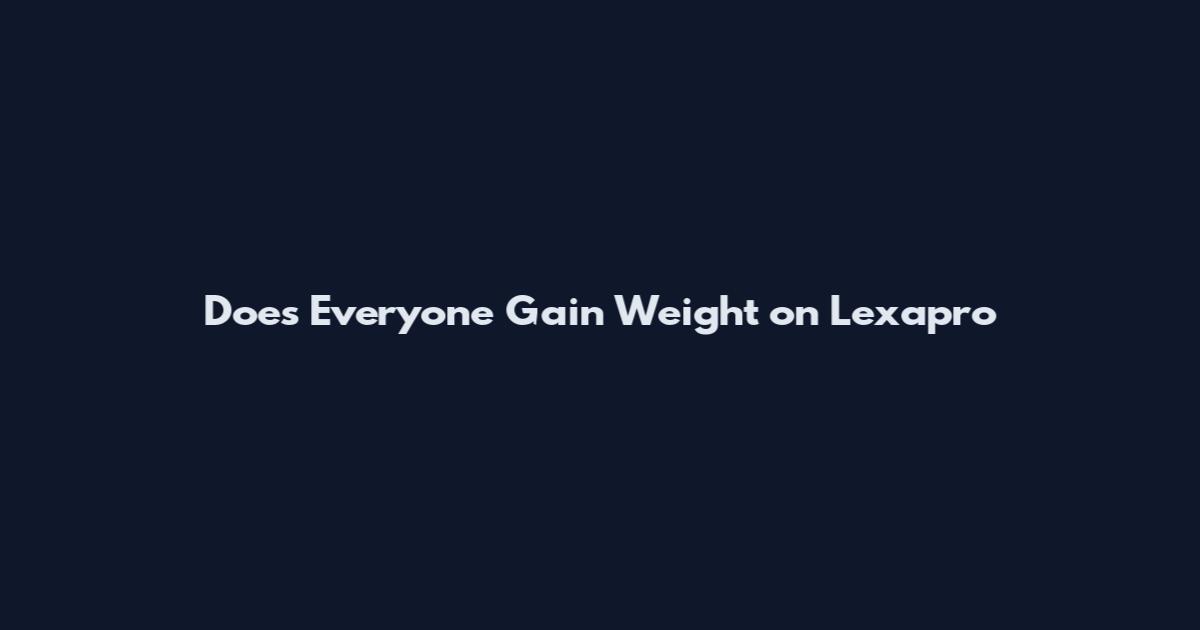 Does Everyone Gain Weight on Lexapro