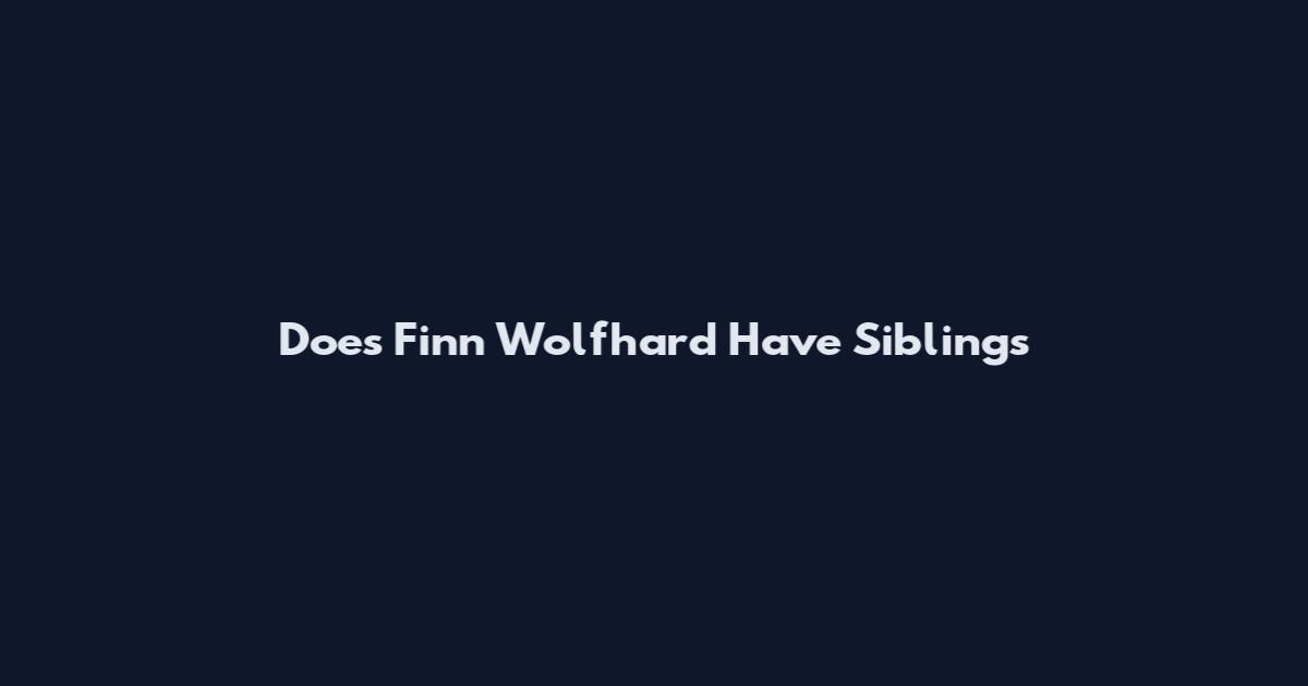 Does Finn Wolfhard Have Siblings