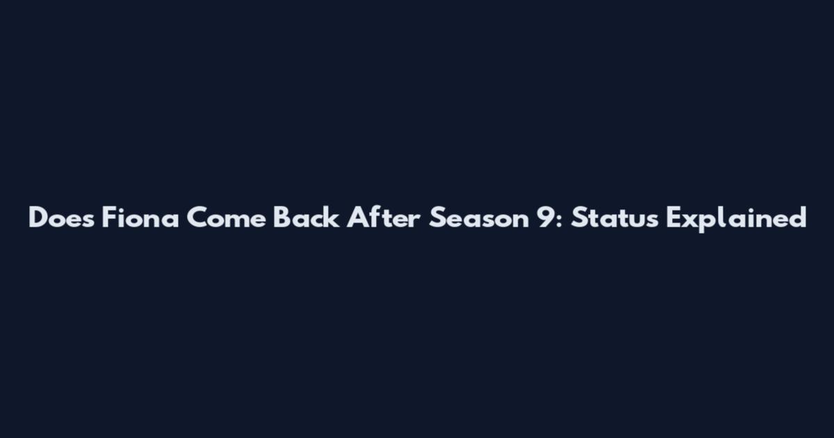 Does Fiona Come Back After Season 9: Status Explained