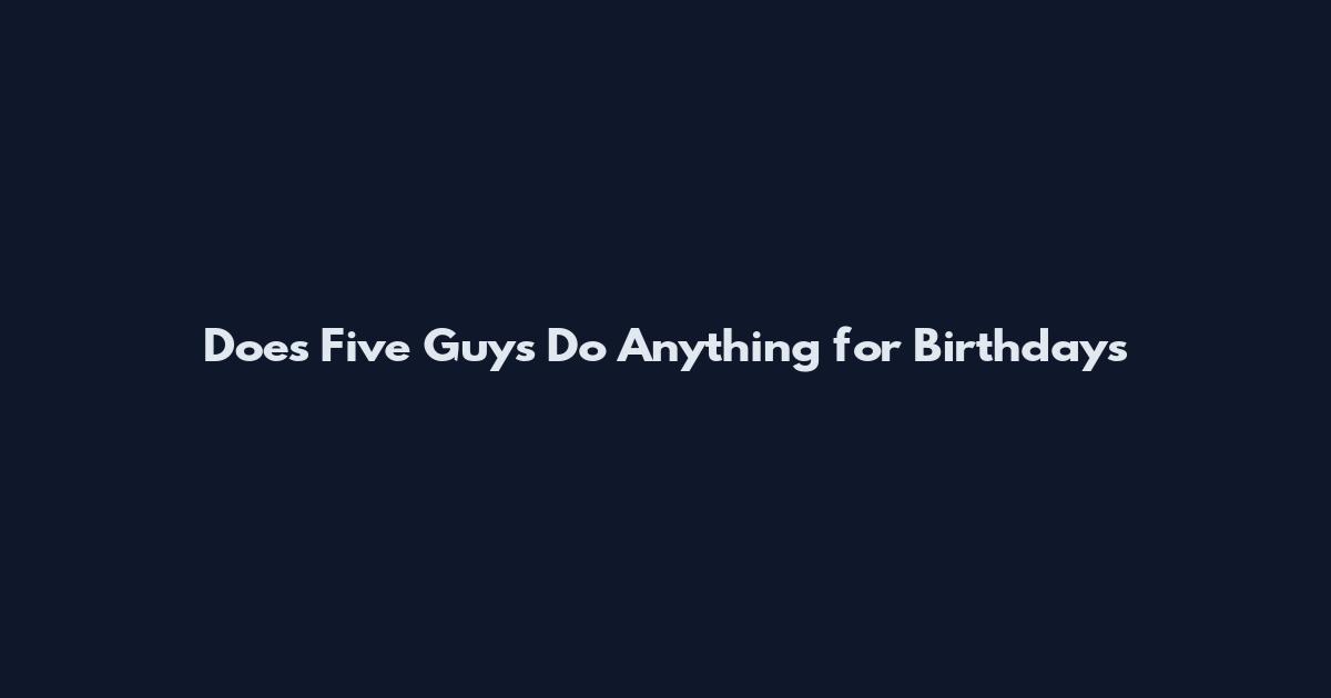 Does Five Guys Do Anything for Birthdays