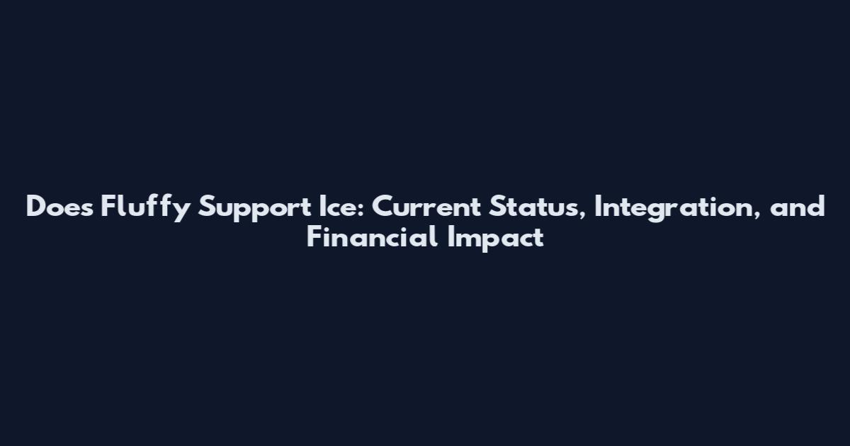 Does Fluffy Support Ice: Current Status, Integration, and Financial Impact