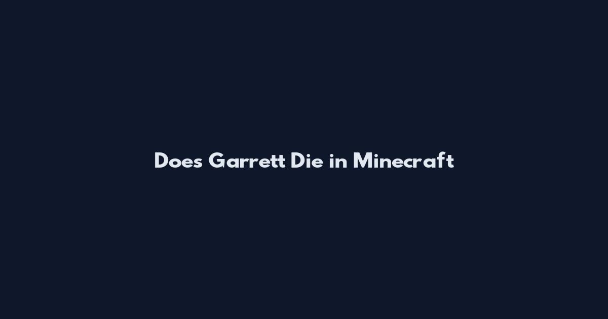 Does Garrett Die in Minecraft