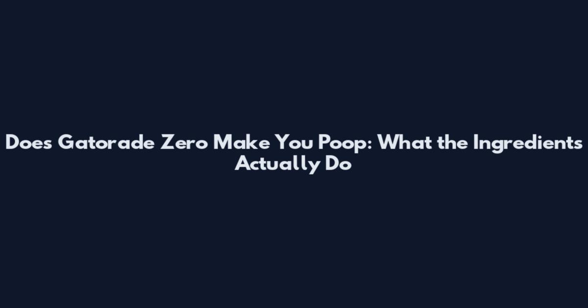 Does Gatorade Zero Make You Poop: What the Ingredients Actually Do