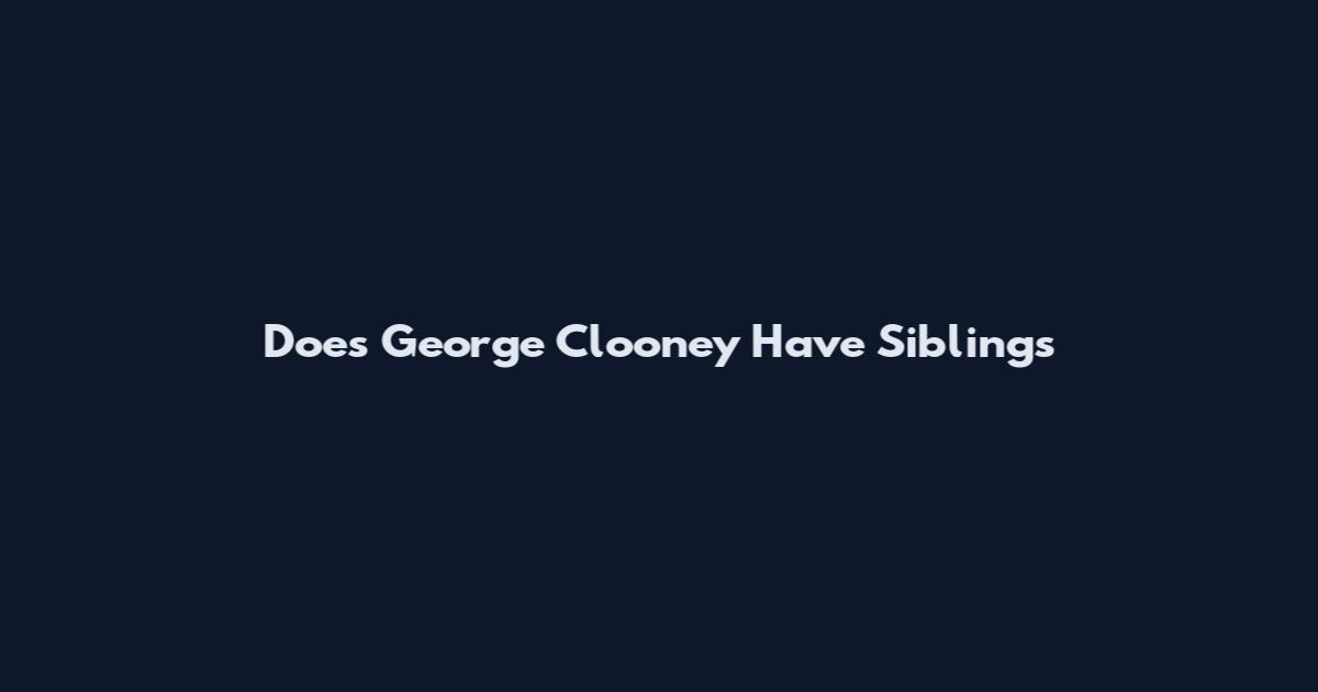 Does George Clooney Have Siblings