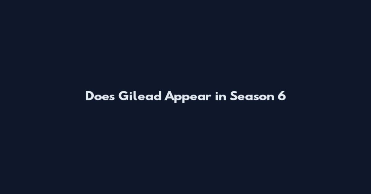 Does Gilead Appear in Season 6