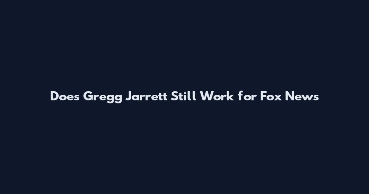 Does Gregg Jarrett Still Work for Fox News