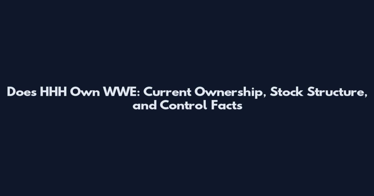 Does HHH Own WWE: Current Ownership, Stock Structure, and Control Facts