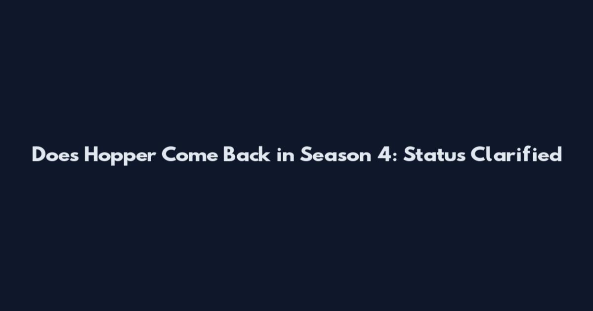 Does Hopper Come Back in Season 4: Status Clarified