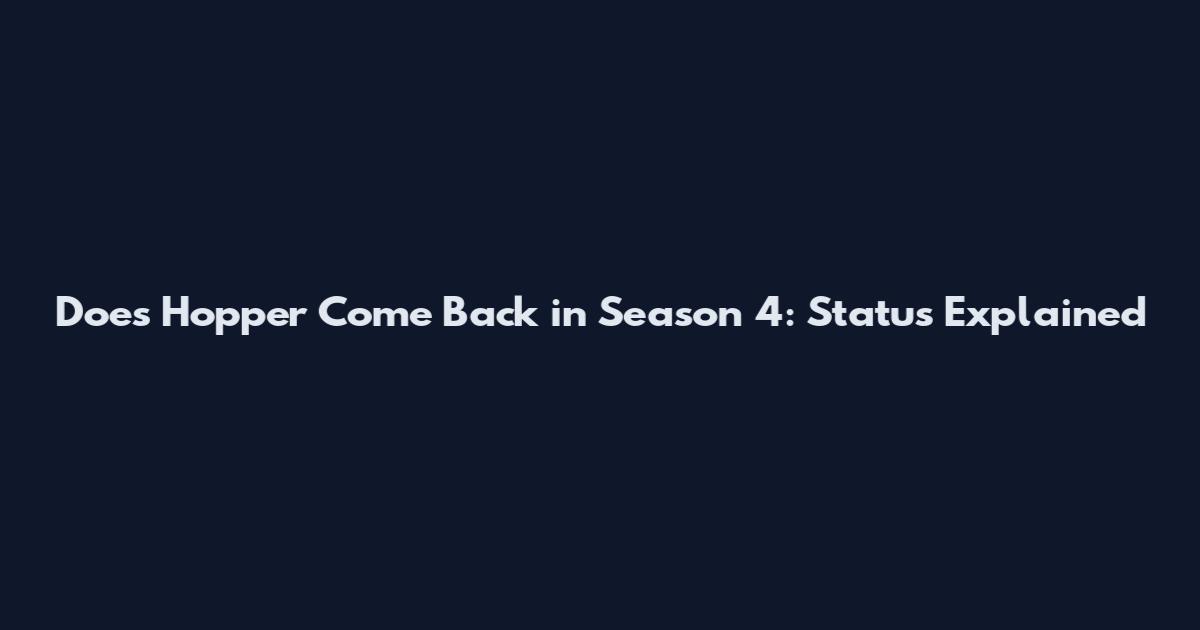 Does Hopper Come Back in Season 4: Status Explained