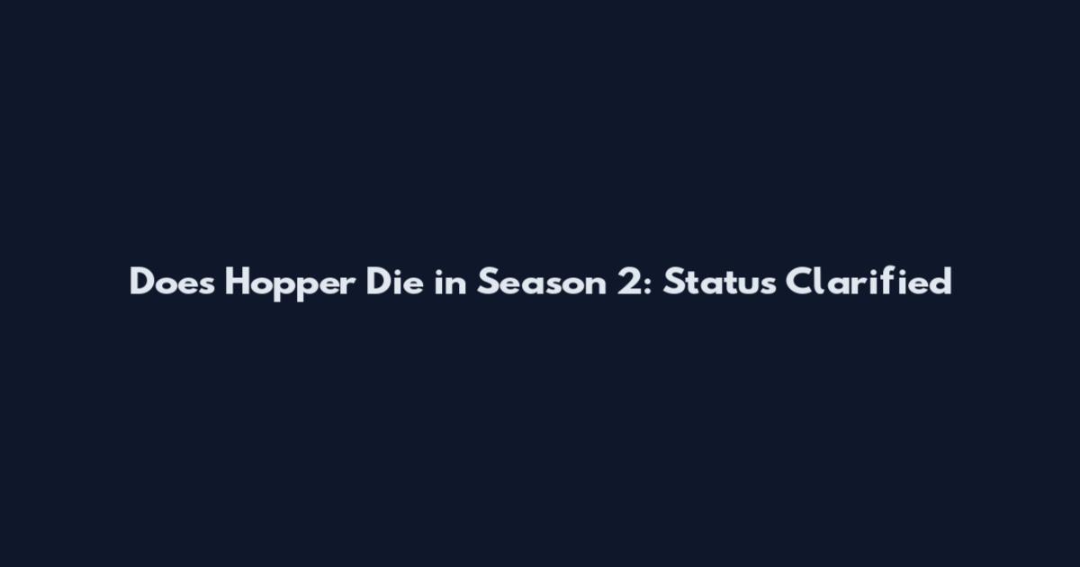 Does Hopper Die in Season 2: Status Clarified
