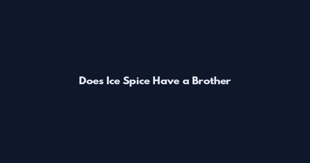 Does Ice Spice Have a Brother