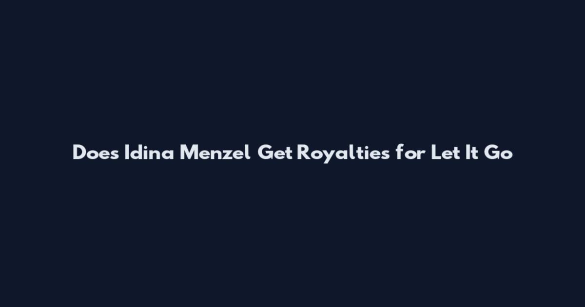 Does Idina Menzel Get Royalties for Let It Go