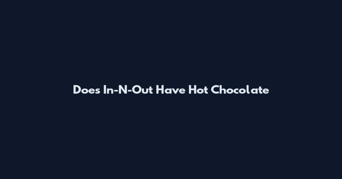 Does In-N-Out Have Hot Chocolate