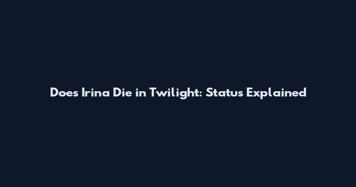 Does Irina Die in Twilight: Status Explained
