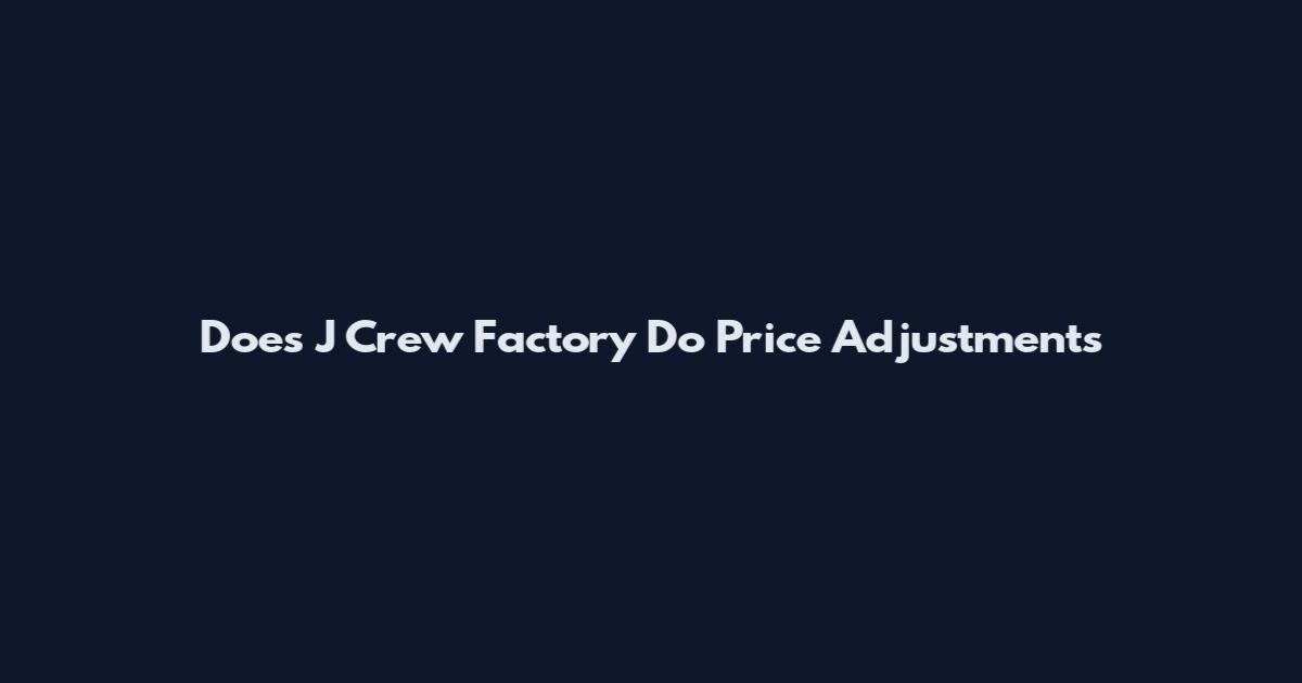 Does J Crew Factory Do Price Adjustments