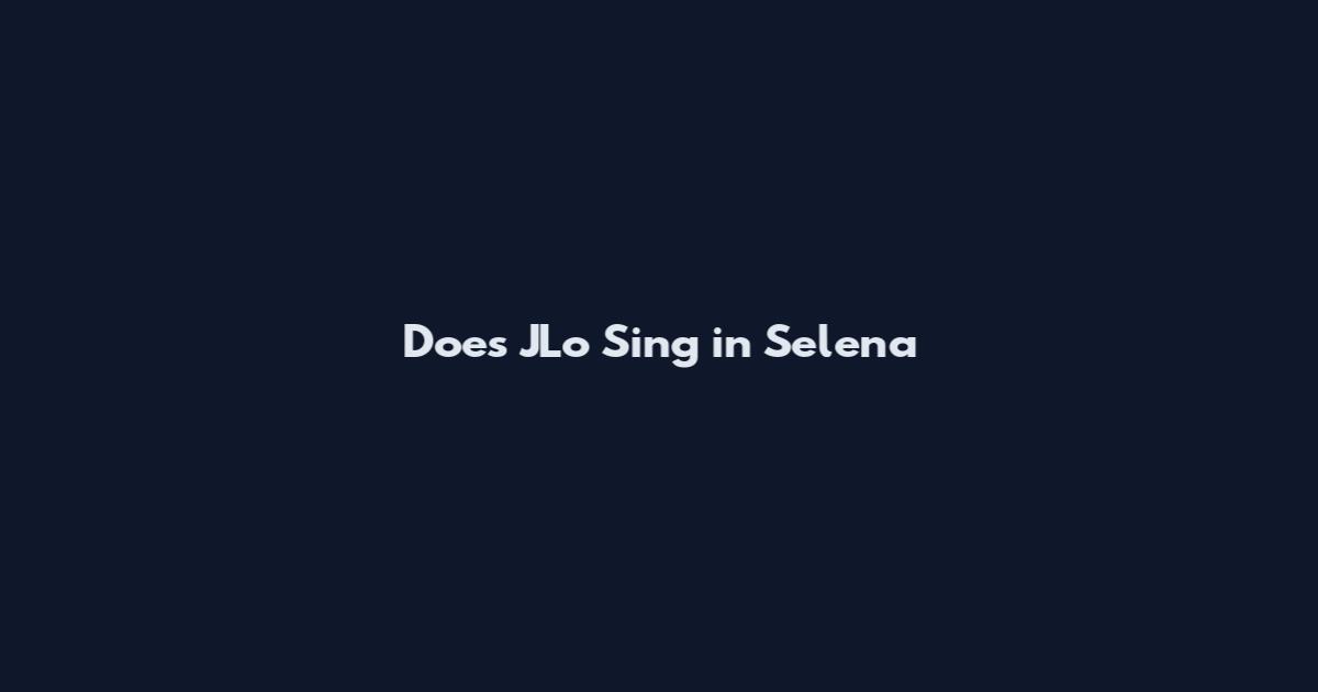 Does JLo Sing in Selena
