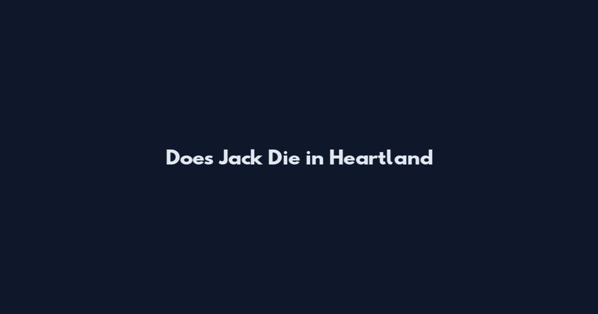 Does Jack Die in Heartland