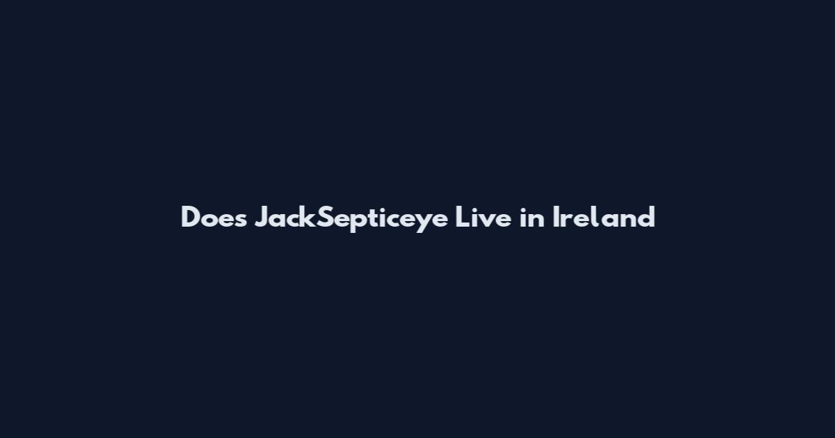 Does JackSepticeye Live in Ireland