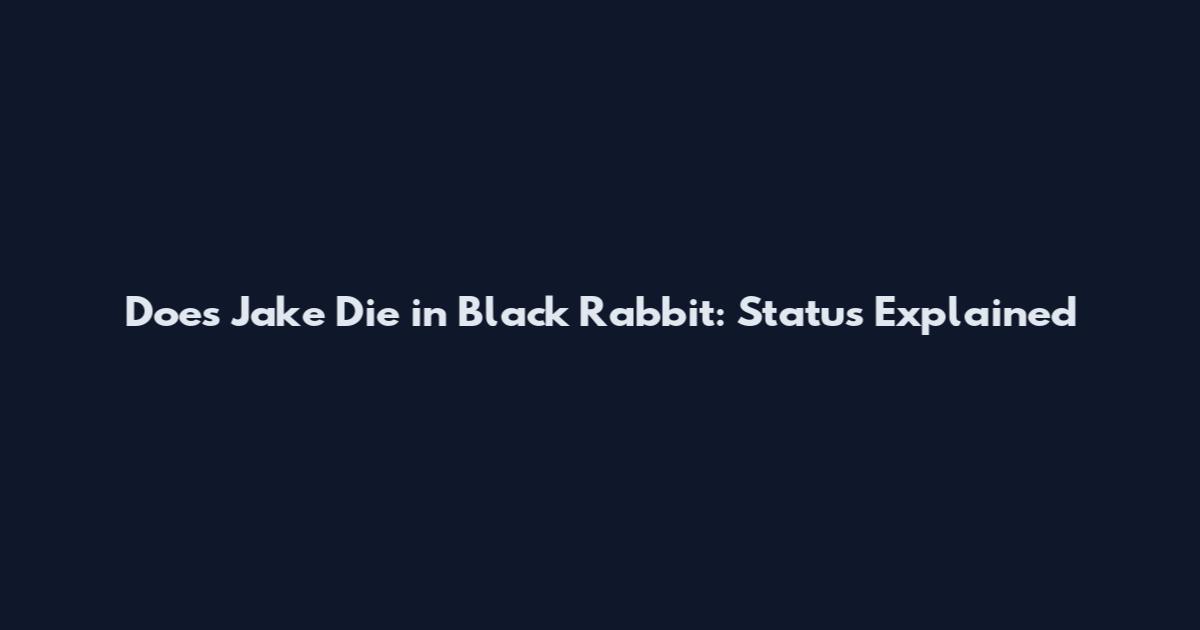 Does Jake Die in Black Rabbit: Status Explained