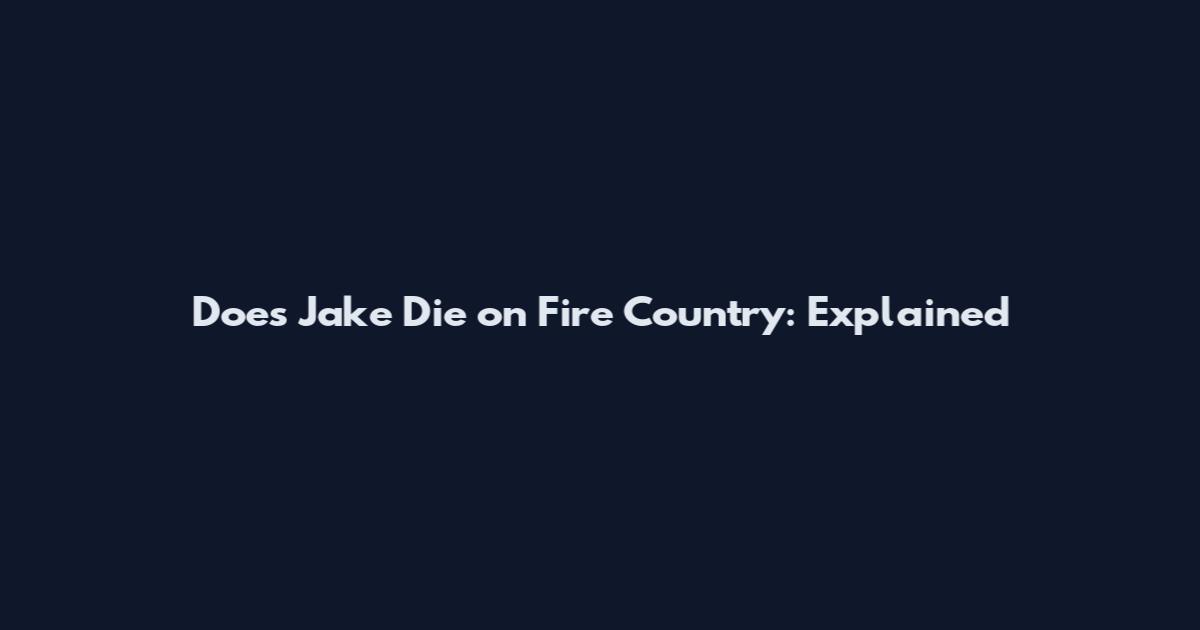 Does Jake Die on Fire Country: Explained