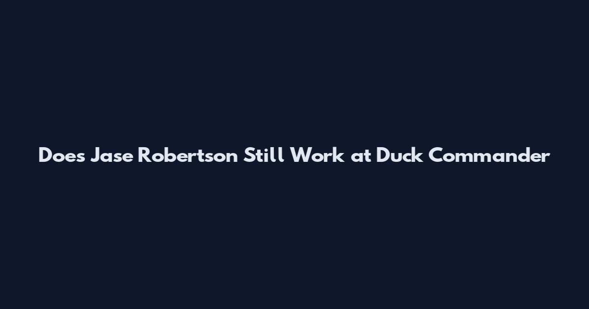 Does Jase Robertson Still Work at Duck Commander