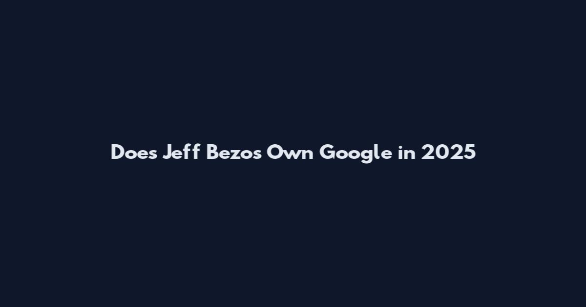Does Jeff Bezos Own Google in 2025