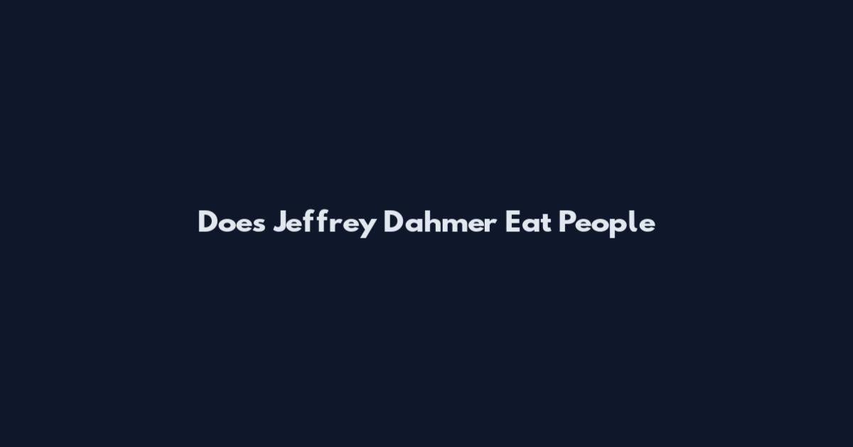 Does Jeffrey Dahmer Eat People