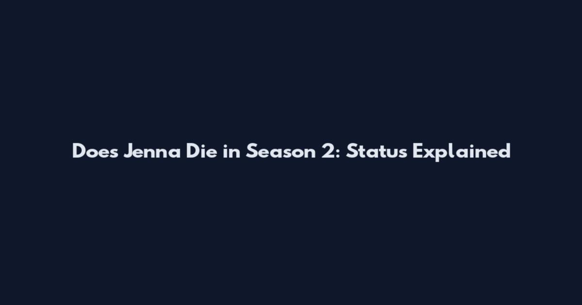 Does Jenna Die in Season 2: Status Explained