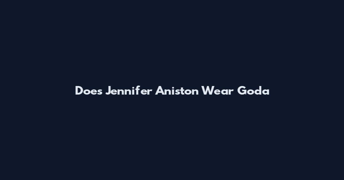 Does Jennifer Aniston Wear Goda