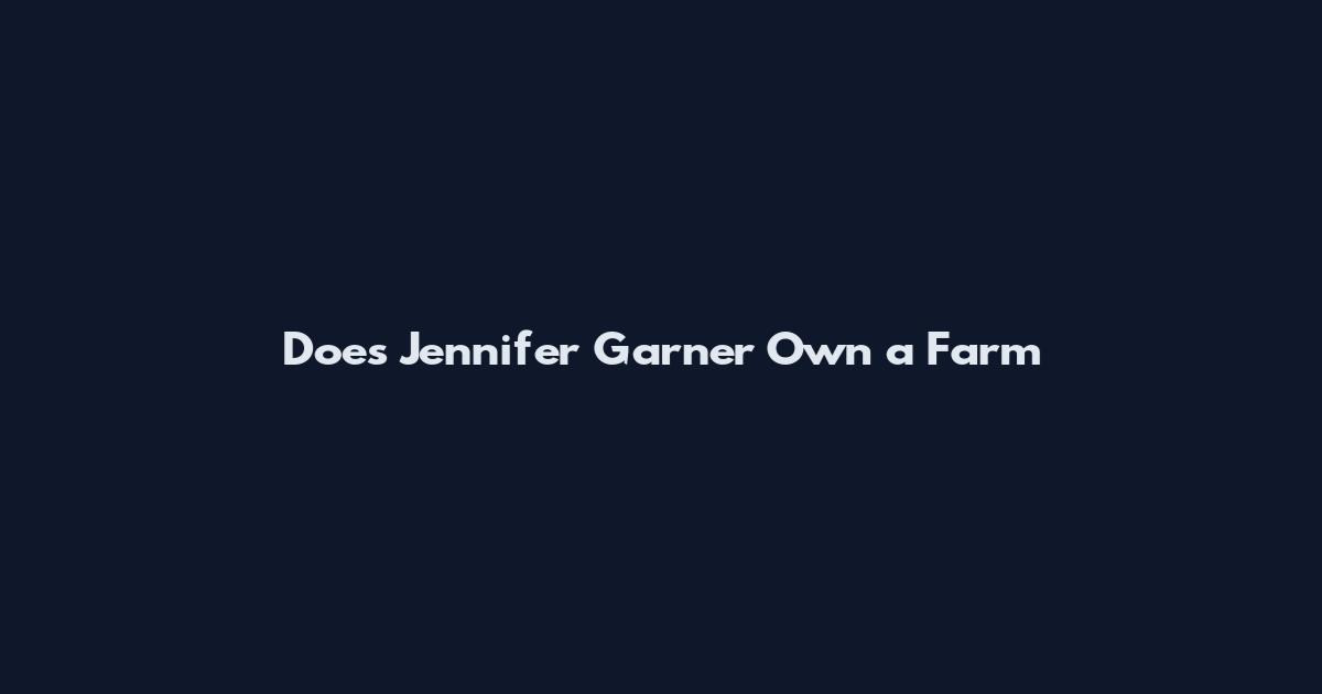 Does Jennifer Garner Own a Farm