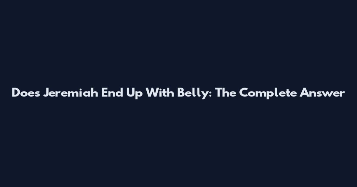 Does Jeremiah End Up With Belly: The Complete Answer