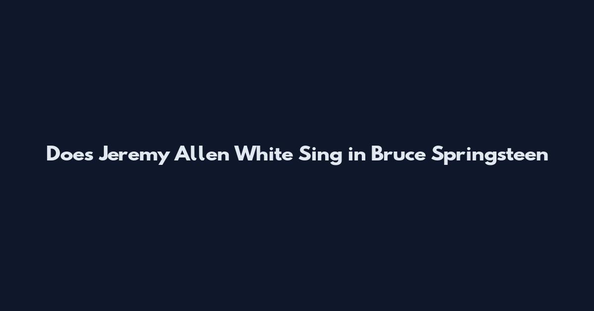 Does Jeremy Allen White Sing in Bruce Springsteen