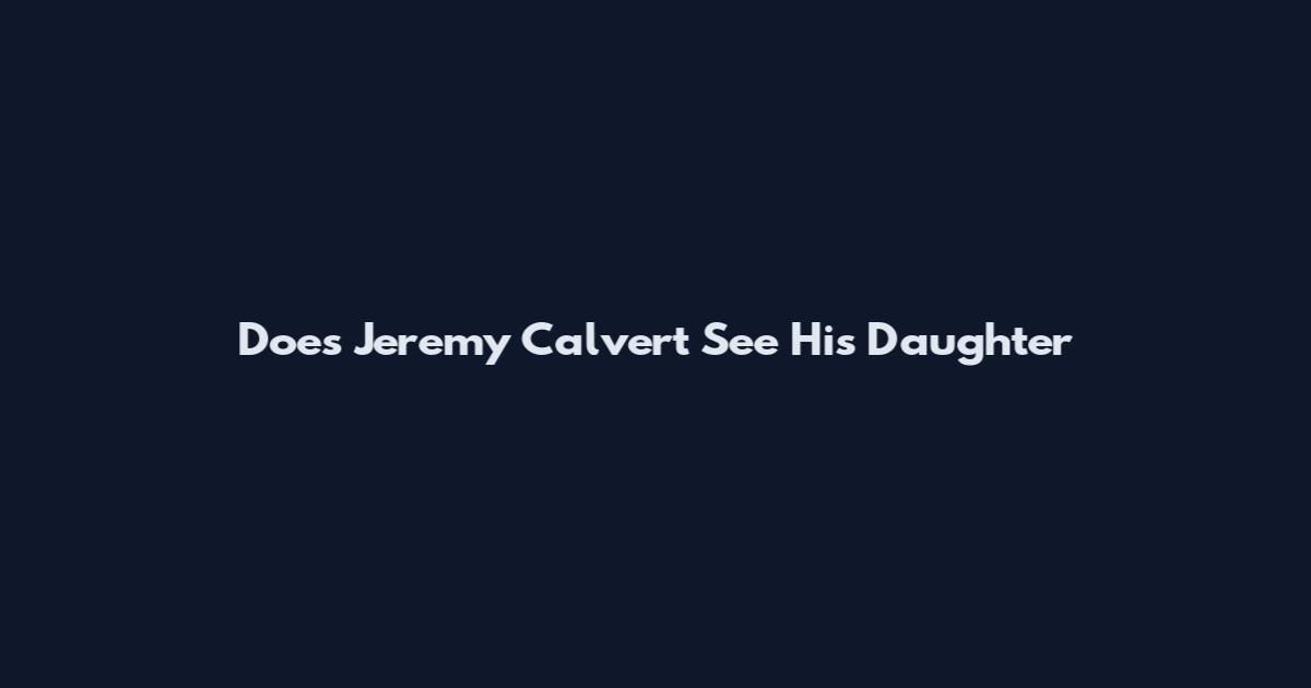 Does Jeremy Calvert See His Daughter