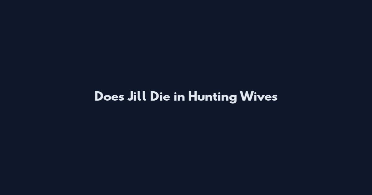 Does Jill Die in Hunting Wives