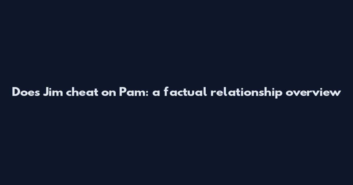 Does Jim cheat on Pam: a factual relationship overview