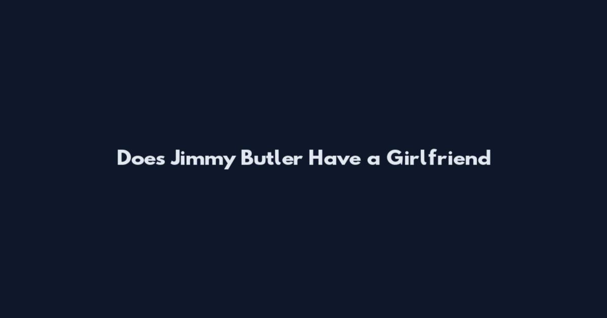Does Jimmy Butler Have a Girlfriend